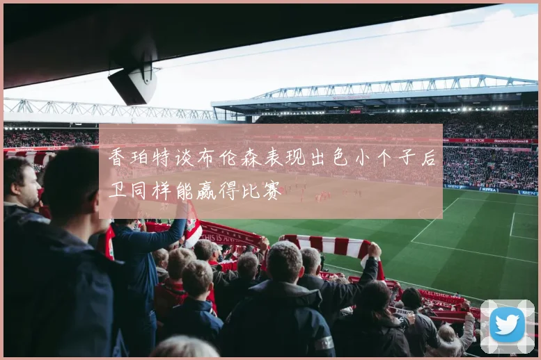 香珀特谈布伦森表现出色小个子后卫同样能赢得比赛